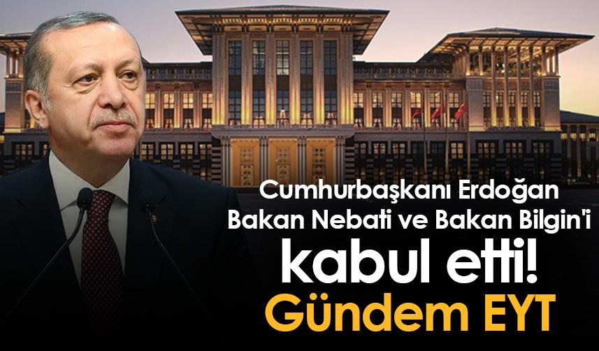 Cumhurbaşkanı Erdoğan, Bakan Nebati ve Bakan Bilgin'i kabul etti! Gündem EYT