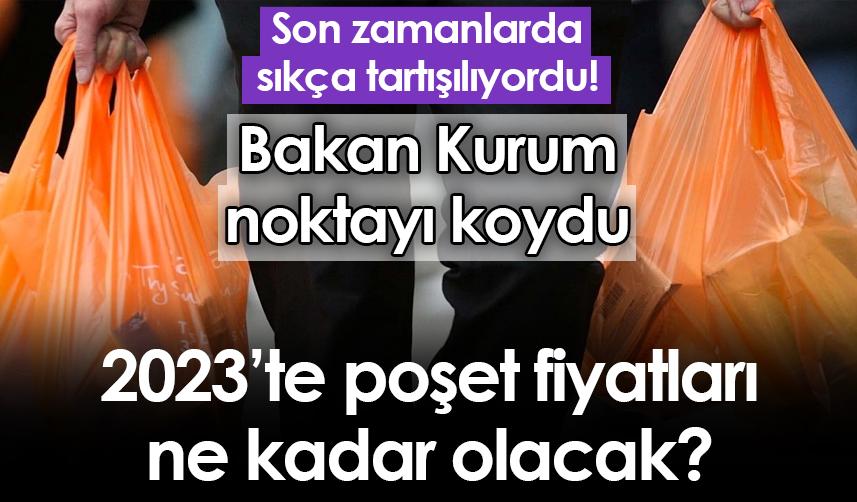 2023'te poşet fiyatları ne kadar olayak? Bakan Kurum noktayı koydu