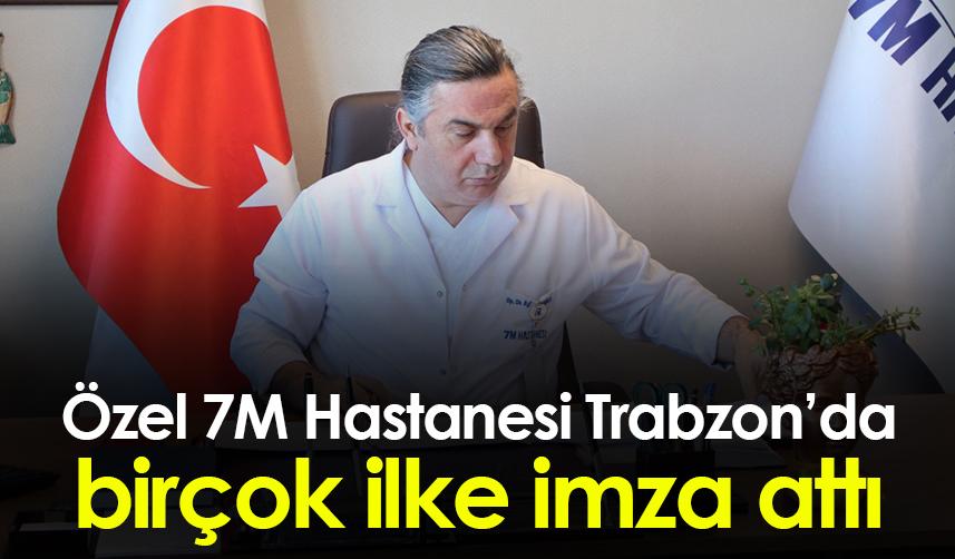 Özel 7M Hastanesi Trabzon’da birçok ilke imza attı