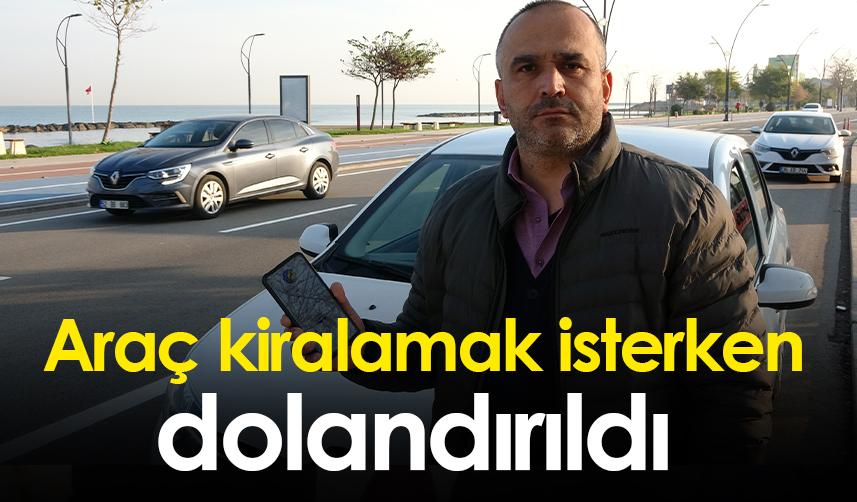 Araç kiralamak isterken dolandırıldı