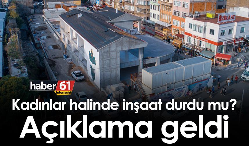 Kadınlar halinde inşaat durdu mu? Açıklama geldi
