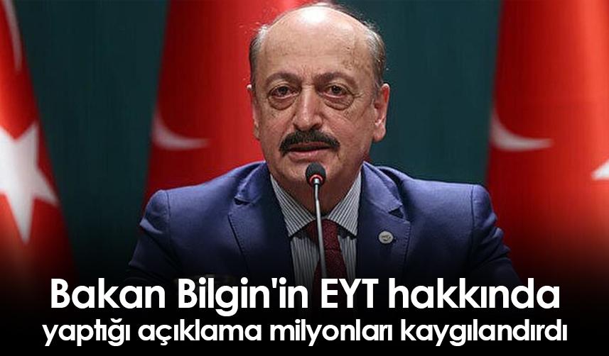 Bakan Bilgin'in EYT hakkında yaptığı açıklama milyonları kaygılandırdı