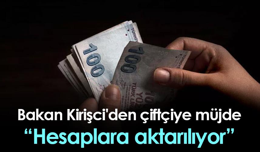 Bakan Kirişci'den çiftçiye müjde: Hesaplara aktarılıyor