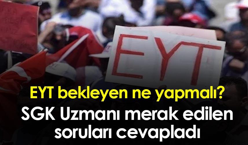 EYT bekleyen ne yapmalı? SGK Uzmanı merak edilen soruları cevapladı