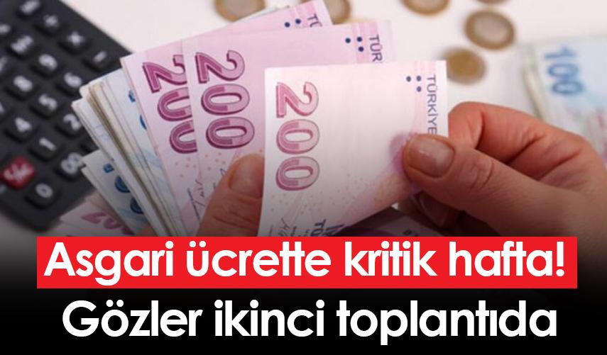 Asgari ücrette kritik hafta! Gözler ikinci toplantıda