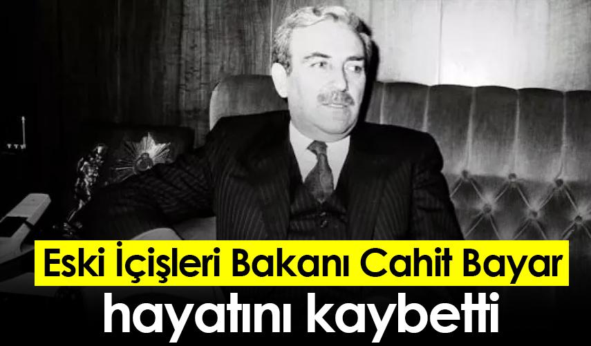 Eski İçişleri Bakanı Cahit Bayar hayatını kaybetti