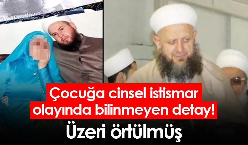 Çocuğa cinsel istismar olayında bilinmeyen detay! Üzeri örtülmüş