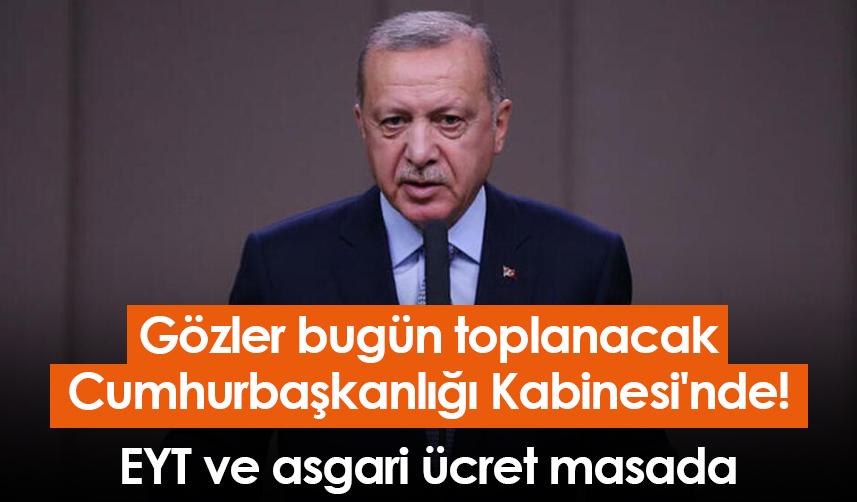 Gözler bugün toplanacak Cumhurbaşkanlığı Kabinesi'nde! EYT ve asgari ücret masada