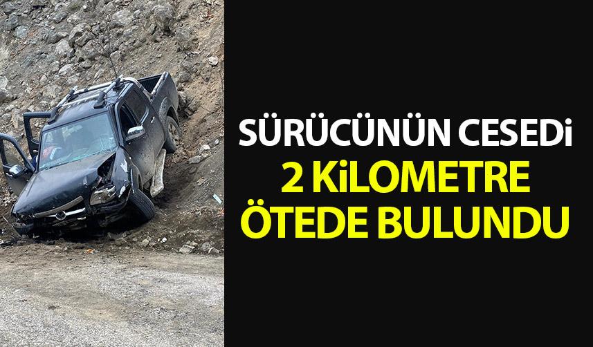 Kamyonet sürücüsünün cesedi 2 kilometre uzakta bulundu