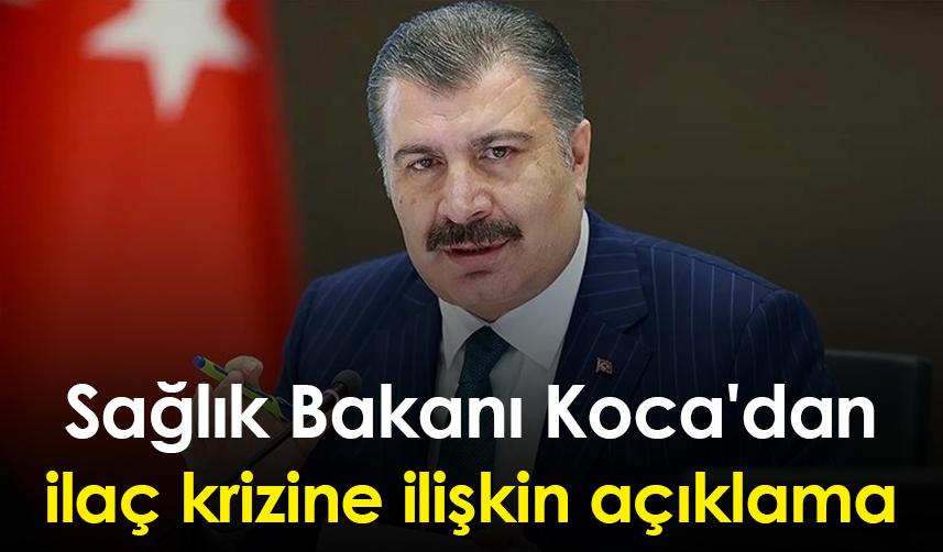 Sağlık Bakanı Koca'dan ilaç krizine ilişkin açıklama