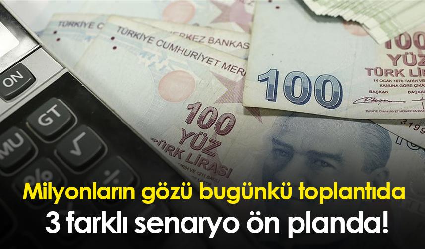 Milyonların gözü bugünkü  toplantıda! 3 farklı senaryo ön planda