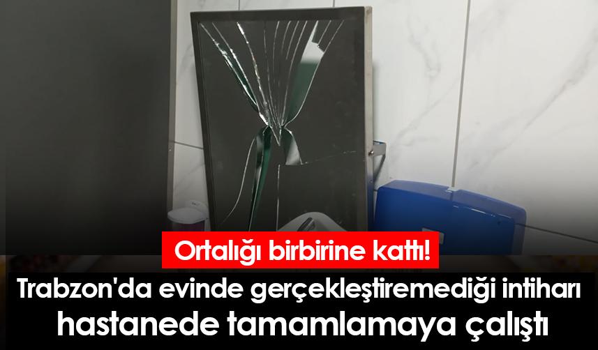 Trabzon'da evinde gerçekleştiremediği intiharı hastanede tamamlamaya çalıştı