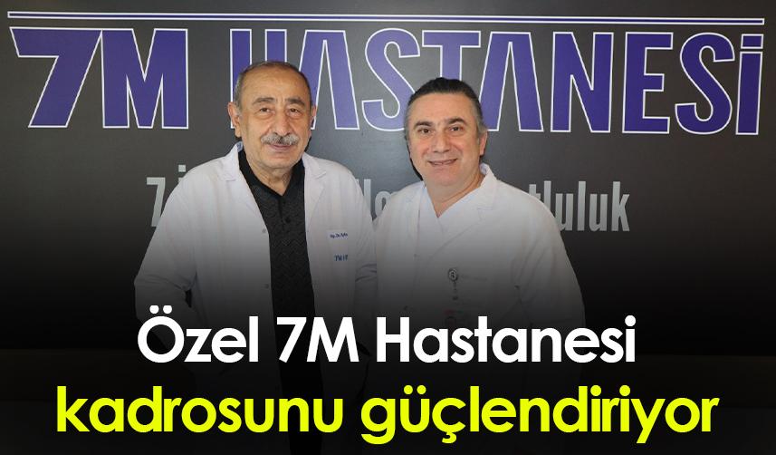 Özel 7M Hastanesi kadrosunu güçlendiriyor