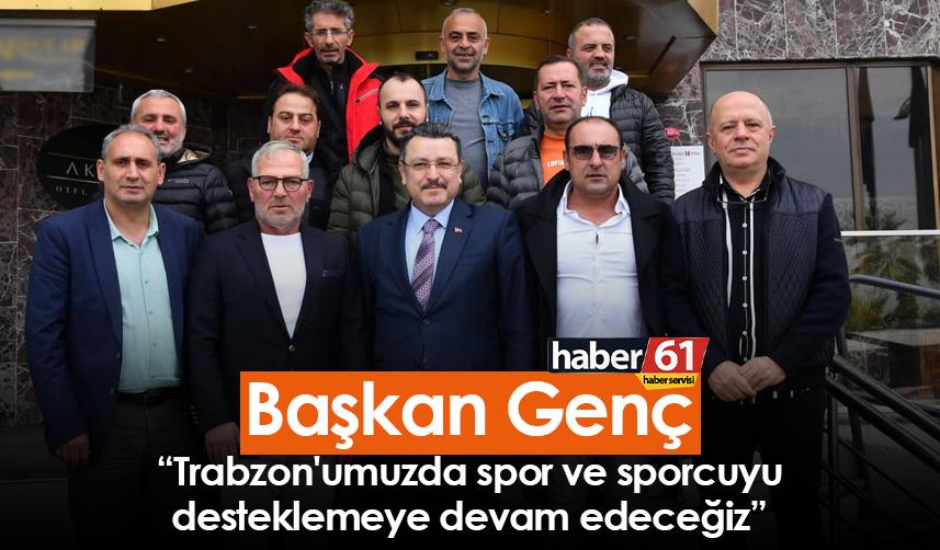 Başkan Genç: Trabzon'umuzda spor ve sporcuyu desteklemeye devam edeceğiz