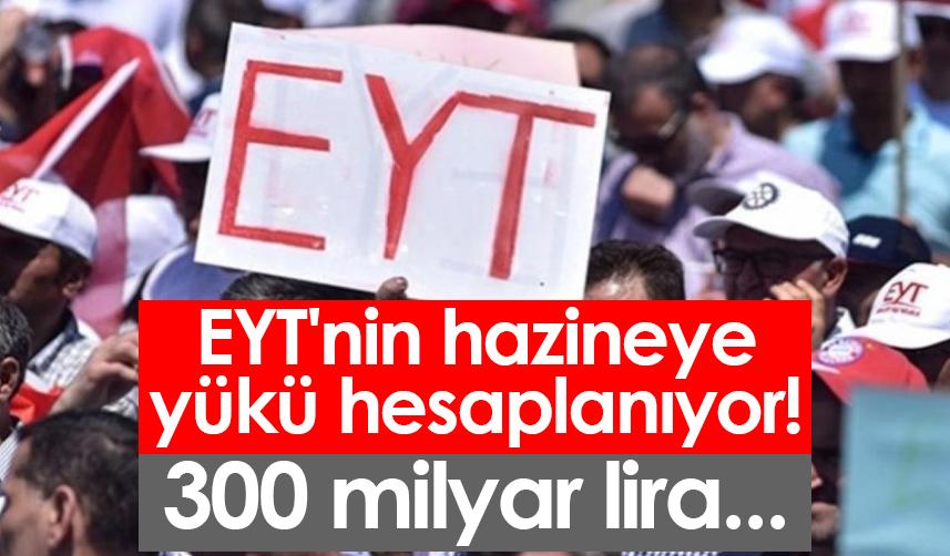 EYT'nin hazineye yükü hesaplanıyor! 300 milyar lira...