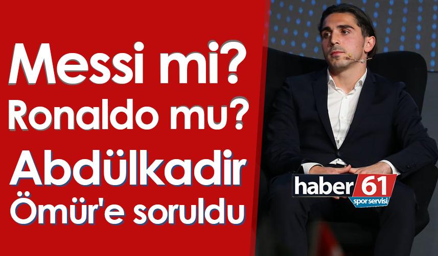 Abdülkadir Ömür'e soruldu "Messi mi, Ronaldo mu?"