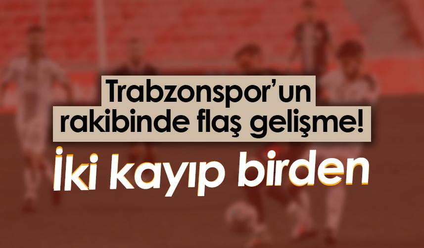 Trabzonspor'un rakibinde flaş gelişme! İki kayıp birden