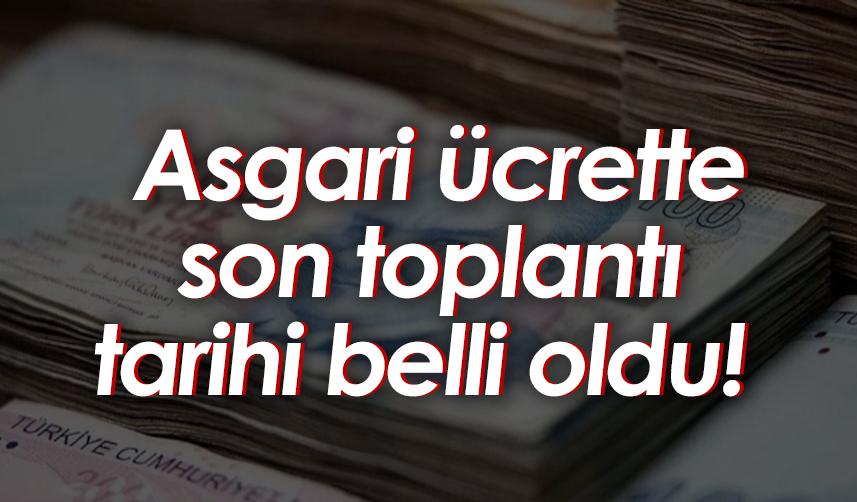 Asgari ücrette son toplantı tarihi belli oldu!