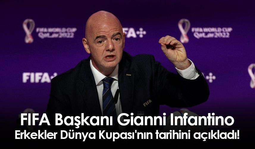 FIFA Başkanı Gianni Infantino Erkekler Dünya Kupası'nın tarihini açıkladı!