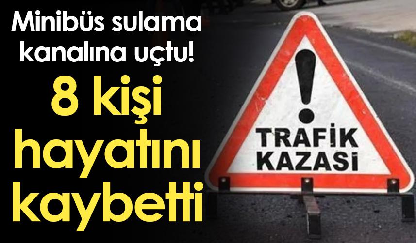 Şanlıurfa'da minibüs sulama kanalına uçtu! 8 kişi hayatını kaybetti