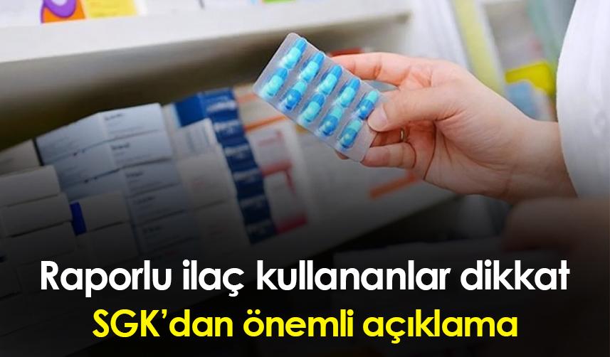 SGK'dan önemli açıklama! İlaç rapor süreleri uzatıldı
