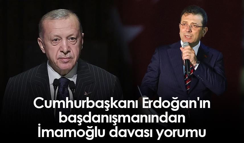 Cumhurbaşkanı Erdoğan'ın başdanışmanından İmamoğlu davası yorumu