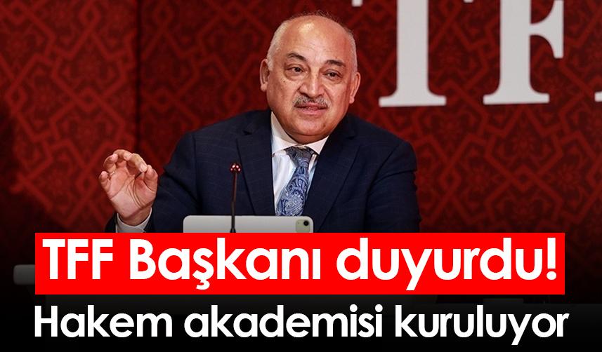 TFF Başkanı duyurdu! Hakem akademisi kuruluyor