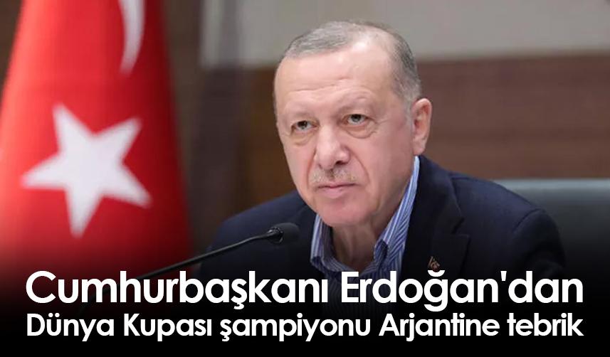Cumhurbaşkanı Erdoğan'dan Dünya Kupası şampiyonu Arjantine tebrik
