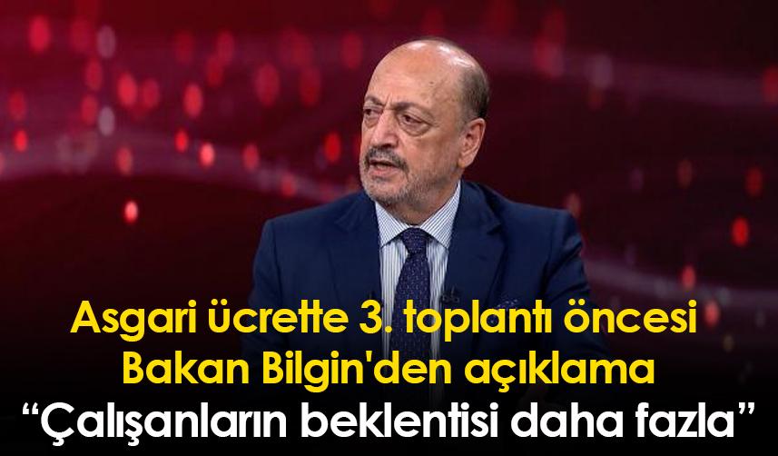 Asgari ücrette 3. toplantı öncesi Bakan Bilgin'den açıklama