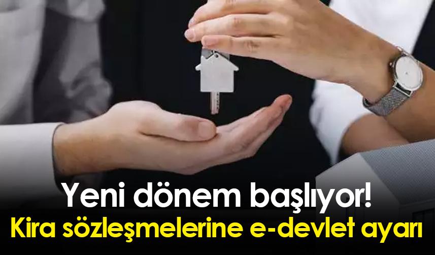 Yeni dönem başlıyor: Kira sözleşmelerine e-devlet ayarı