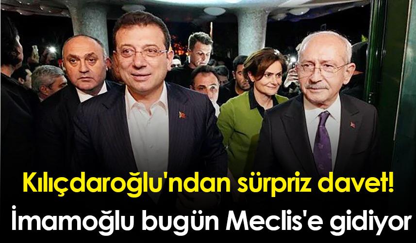 Kılıçdaroğlu'ndan sürpriz davet! İmamoğlu bugün Meclis'e gidiyor