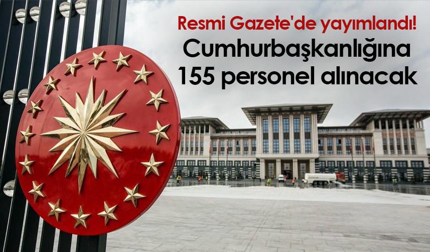 Resmi Gazete'de yayımlandı! Cumhurbaşkanlığına 155 personel alınacak