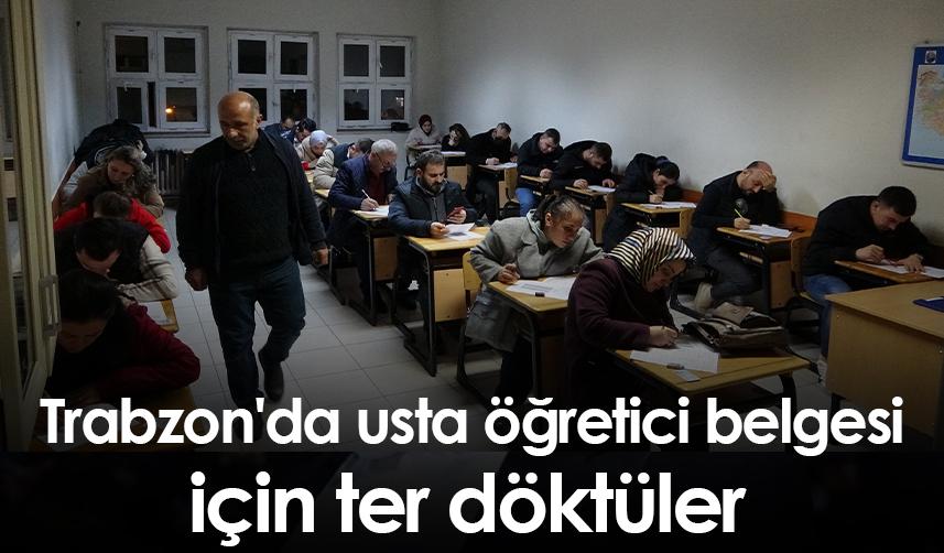 Trabzon'da usta öğretici belgesi için ter döktüler