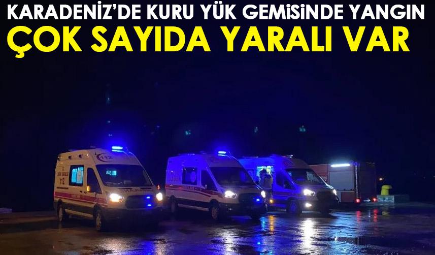 Karadeniz'de kuru yük gemisinde korkutan yangın! Çok sayıda yaralı var
