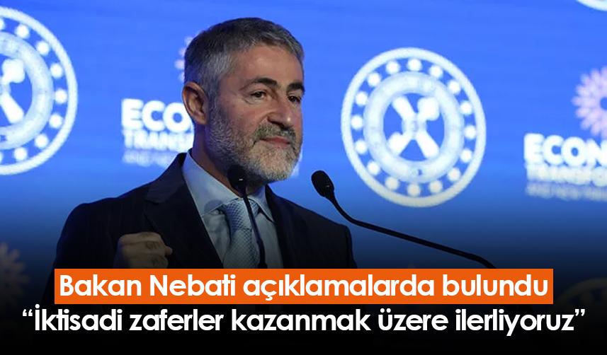 Bakan Nebati: İktisadi zaferler kazanmak üzere ilerliyoruz