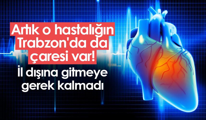 Artık o hastalığın Trabzon'da da çaresi var! İl dışına gitmeye gerek kalmadı