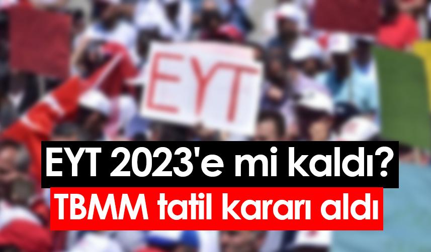 EYT 2023'e mi kaldı? TBMM tatil kararı aldı