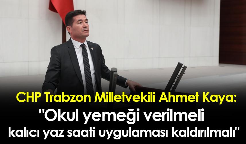 CHP Trabzon Milletvekili Ahmet Kaya:" Okul yemeği verilmeli, kalıcı yaz saati uygulaması kaldırılmalı"