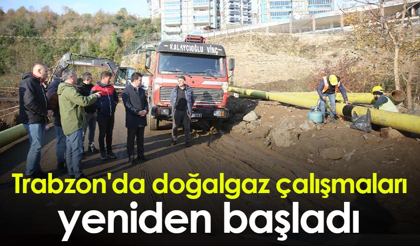 Trabzon'da doğalgaz çalışmaları yeniden başladı