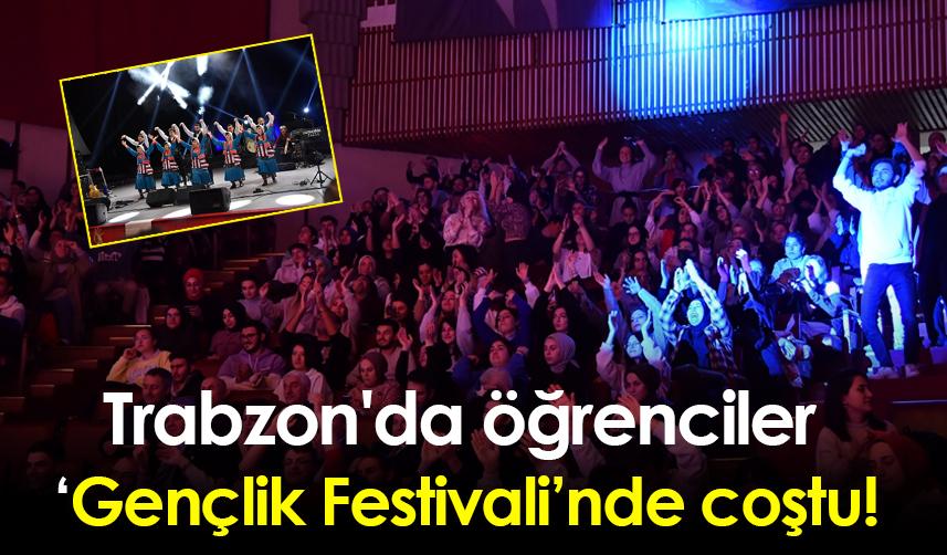 Trabzon'da öğrenciler ‘Gençlik Festivali’nde coştu!