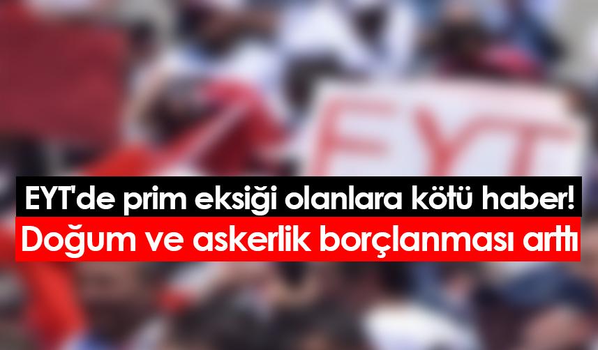 EYT'de prim eksiği olanlara kötü haber: Doğum ve askerlik borçlanması arttı