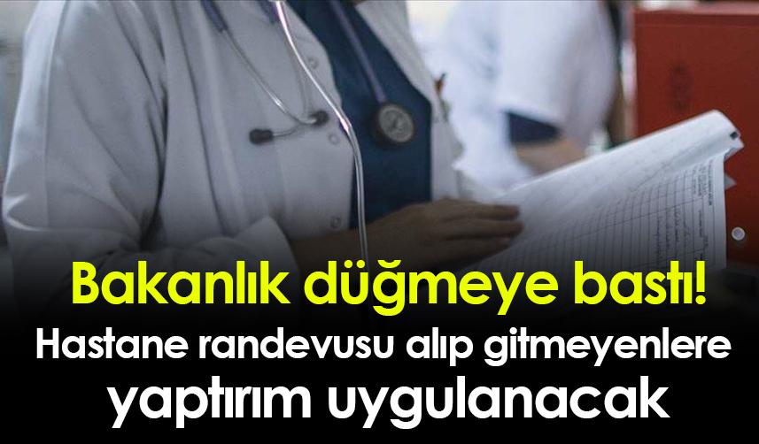 Bakanlık düğmeye bastı! Hastane randevusu alıp gitmeyenlere yaptırım uygulanacak