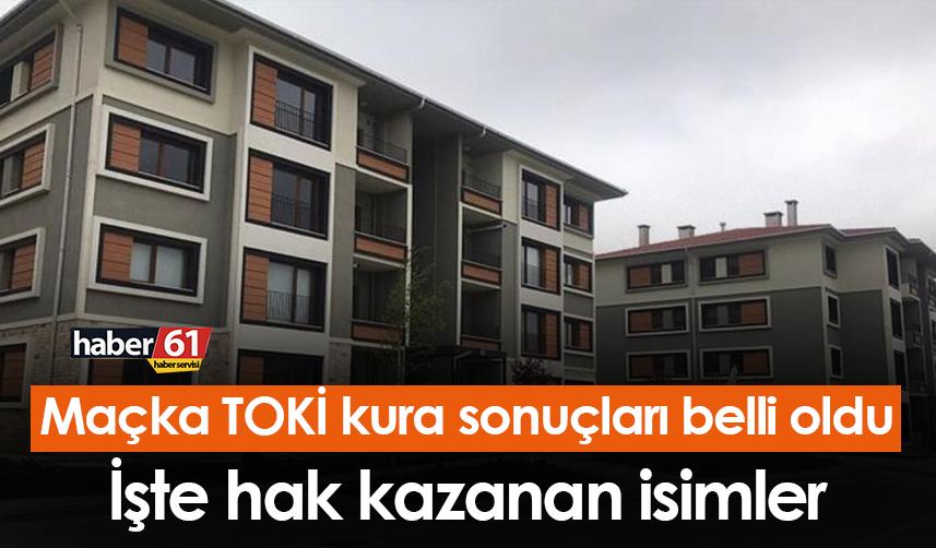 Trabzon Maçka TOKİ kura sonuçları belli oldu! İşte hak kazanan isimler