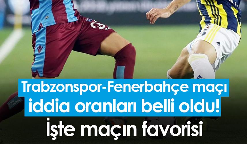 Trabzonspor-Fenerbahçe maçı iddia oranları belli oldu! İşte maçın favorisi