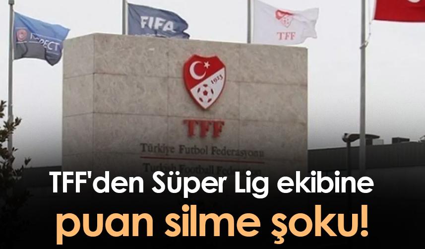 TFF'den Süper Lig ekibine puan silme şoku!