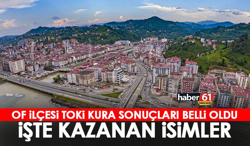 Trabzon Of ilçesi TOKİ kura sonuçları belli oldu! İşte hak kazanan isimler