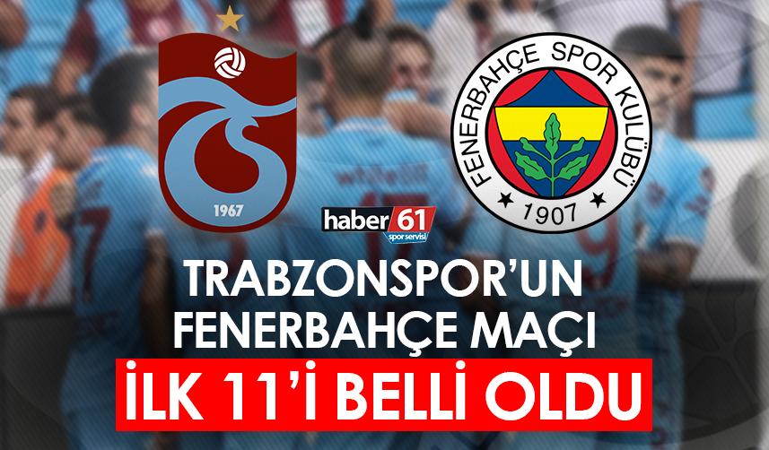 Trabzonspor'un Fenerbahçe maçı ilk 11'i belli oldu!