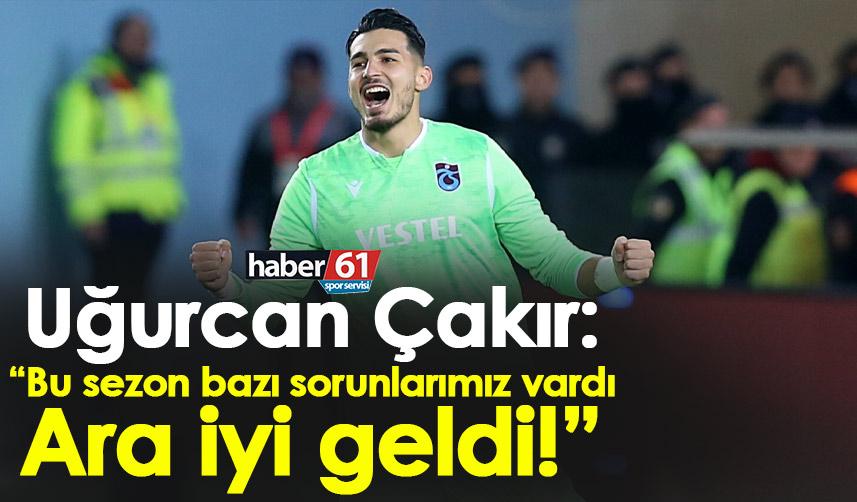 Uğurcan Çakır: Bu sezon bazı sorunlarımız vardı ara iyi geldi!