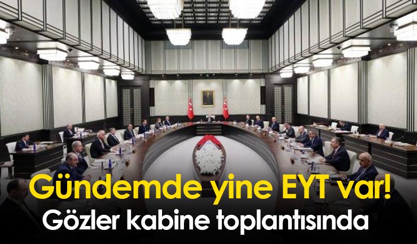 Gündemde yine EYT var! Gözler kabine toplantısında