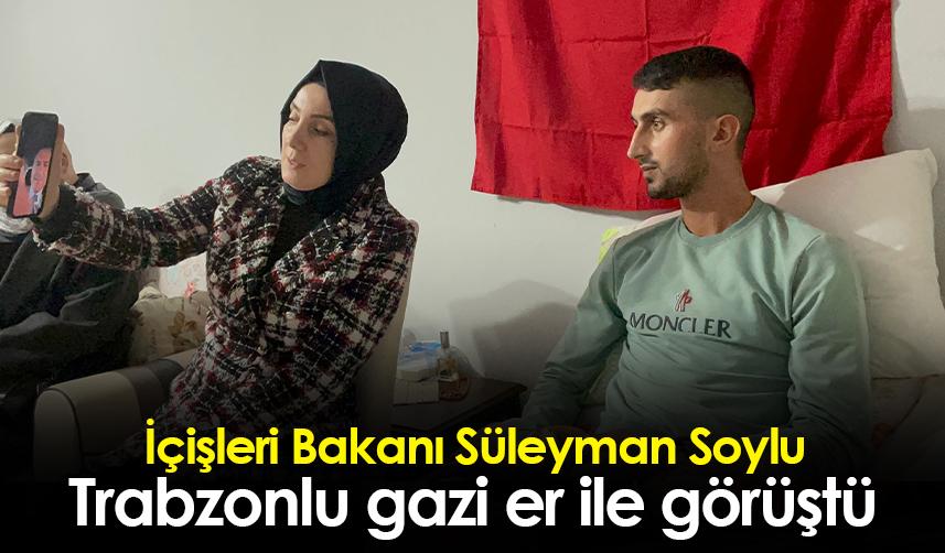 İçişleri Bakanı Süleyman Soylu Trabzonlu gazi er ile görüştü